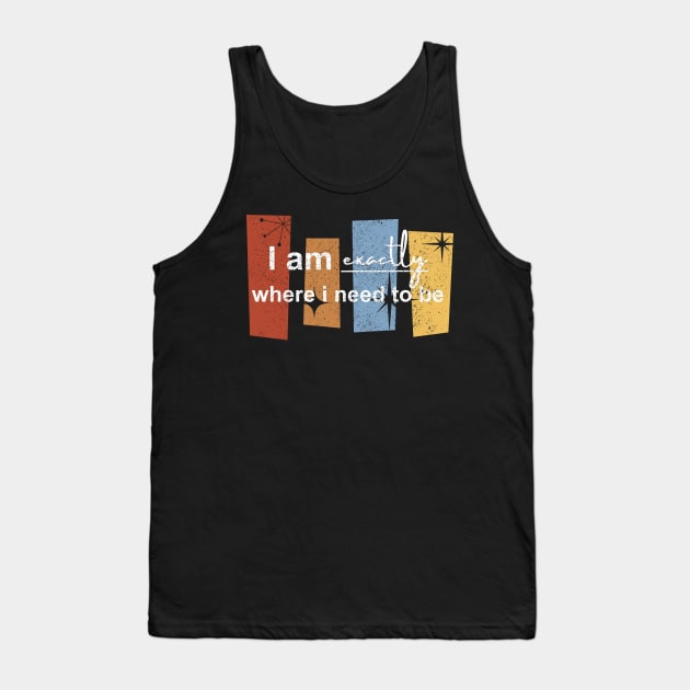 I am exactly where i need to be Tank Top by Artistic Design